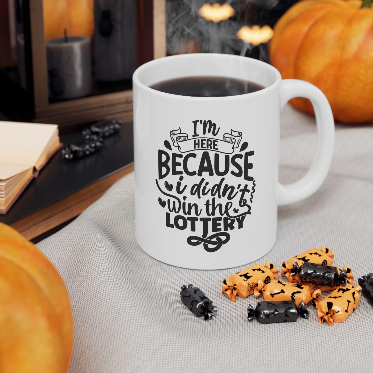 I'm Here Because I Didn't Win The Lottery Ceramic Mug, Funny Mug, Coffee Lover Gift, Office Mug, Coffee Addict Gift, Sarcastic Quote Mug