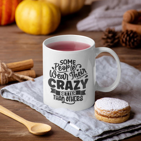 Some People Wear Their Crazy Better Than Others Ceramic Mug, Funny Quote Cup, Office Mug, Coffee Addict Gift, Sarcastic Quote Mug