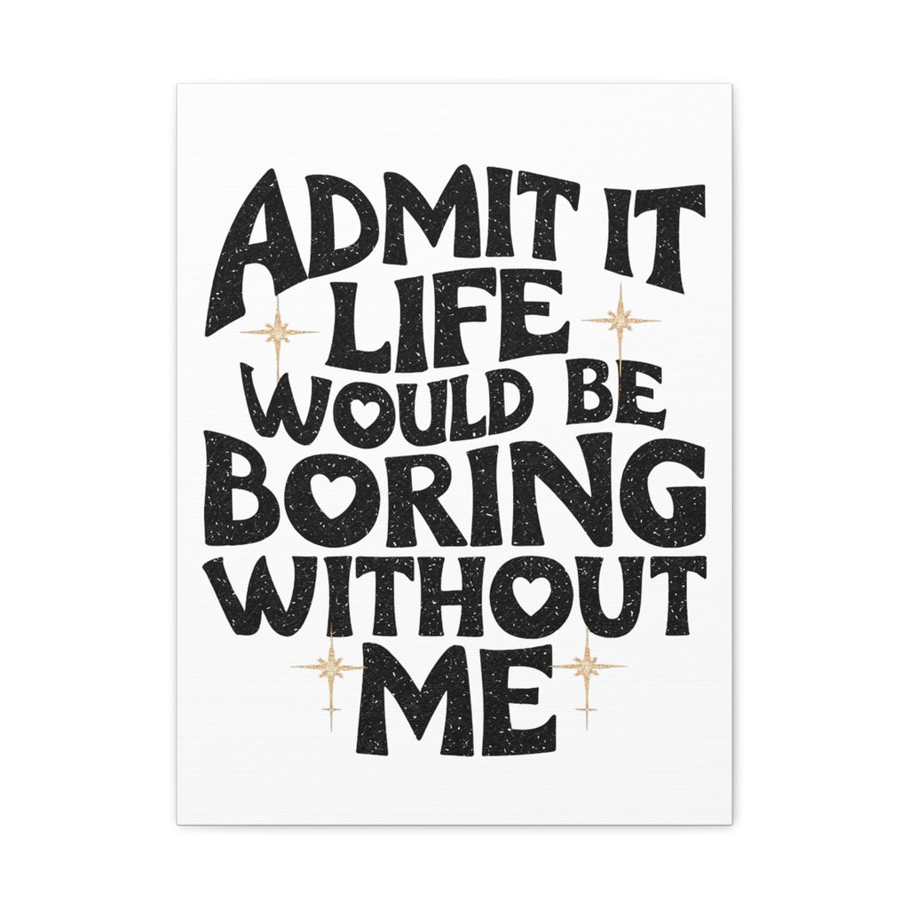 Canvas Print, Admit It Life Would Be Boring Without Me, Wall Art Decor, Home Office Decor, Modern Canvas Art, Funny Quote Canvas, 8x10 12x16