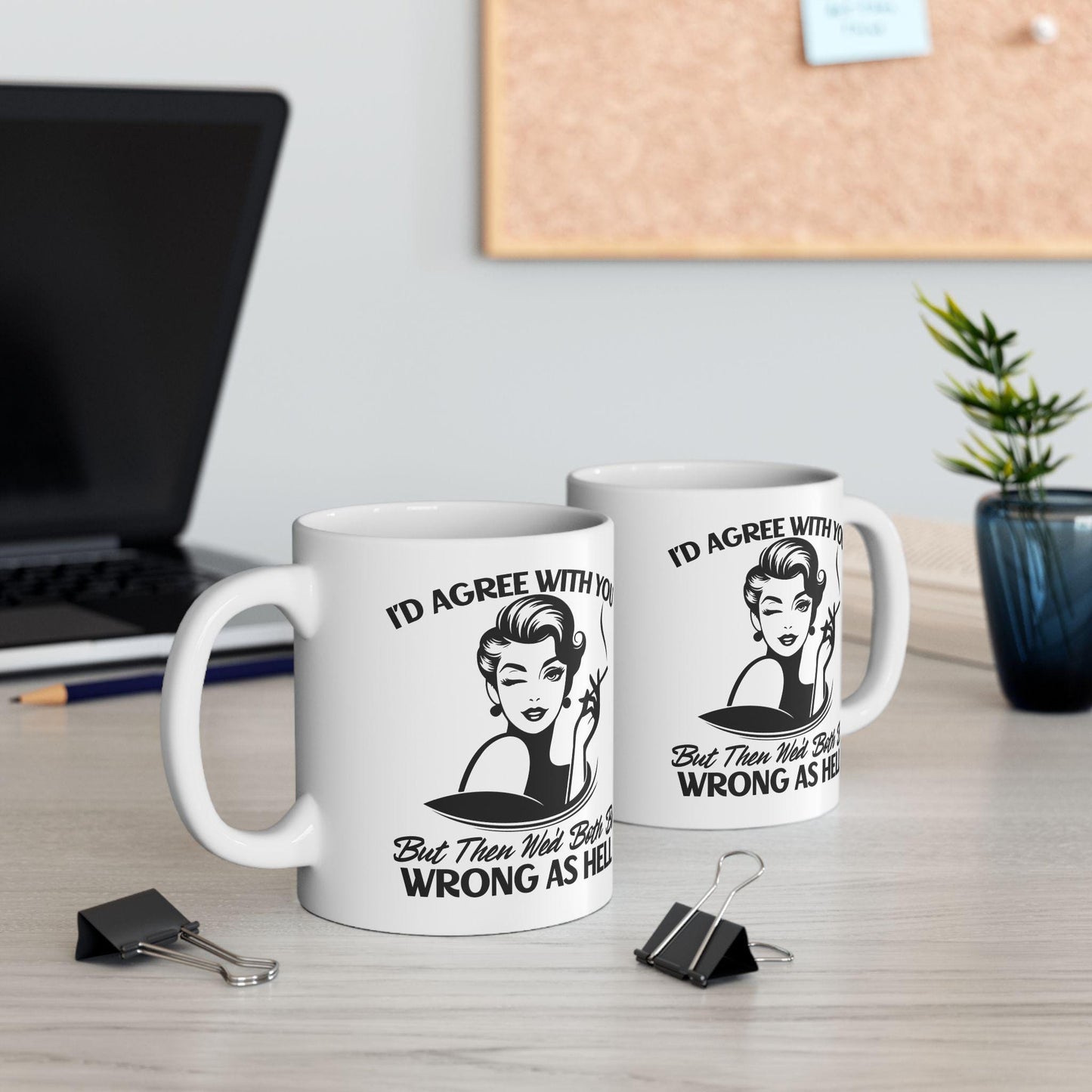 I'd Agree With You But Then We'd Both Be Wrong Mug, Funny Sarcastic Coffee Cup, Humorous Office Gift, Witty Coffee Mug for Friends