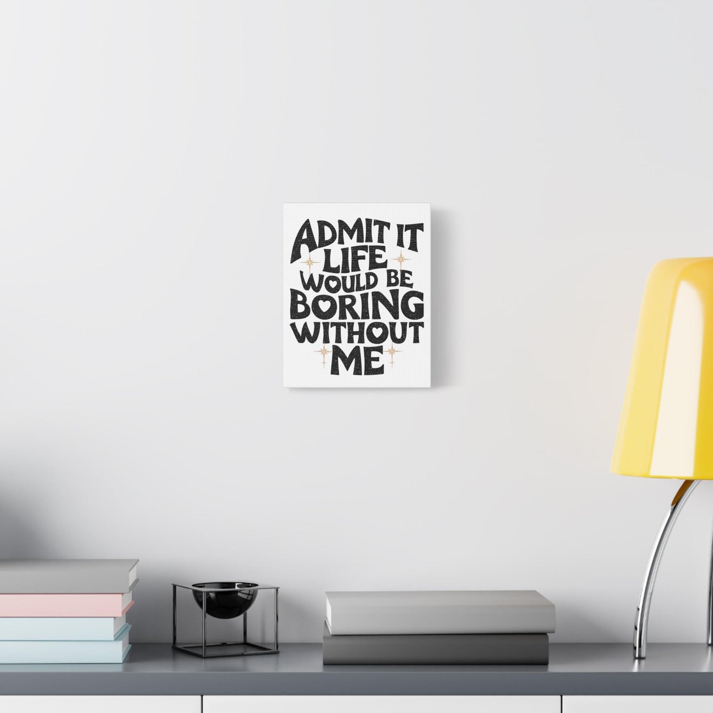 Canvas Print, Admit It Life Would Be Boring Without Me, Wall Art Decor, Home Office Decor, Modern Canvas Art, Funny Quote Canvas, 8x10 12x16