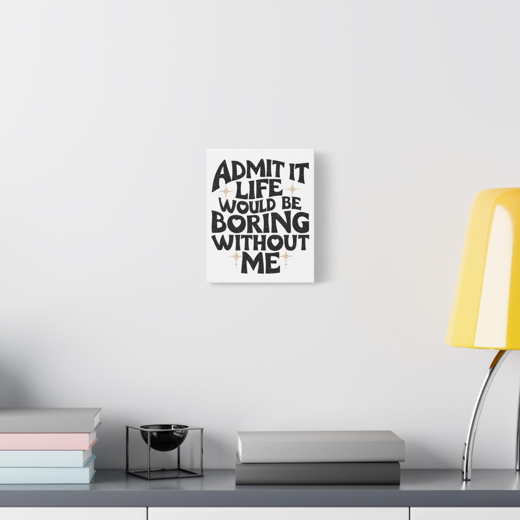 Canvas Print, Admit It Life Would Be Boring Without Me, Wall Art Decor, Home Office Decor, Modern Canvas Art, Funny Quote Canvas, 8x10 12x16
