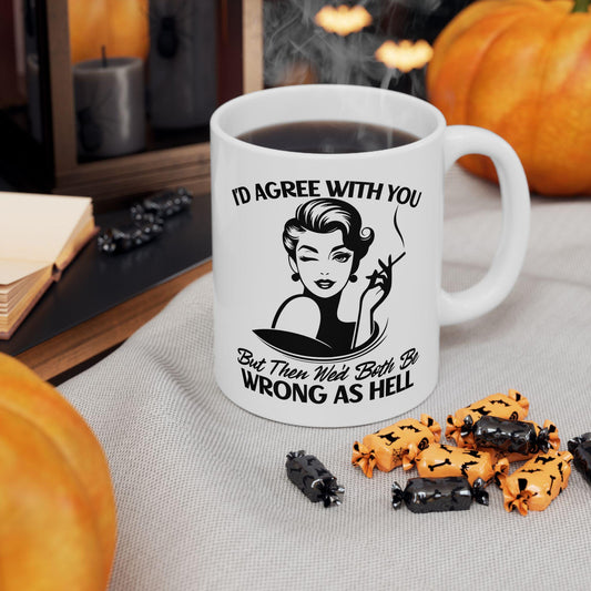 I'd Agree With You But Then We'd Both Be Wrong Mug, Funny Sarcastic Coffee Cup, Humorous Office Gift, Witty Coffee Mug for Friends